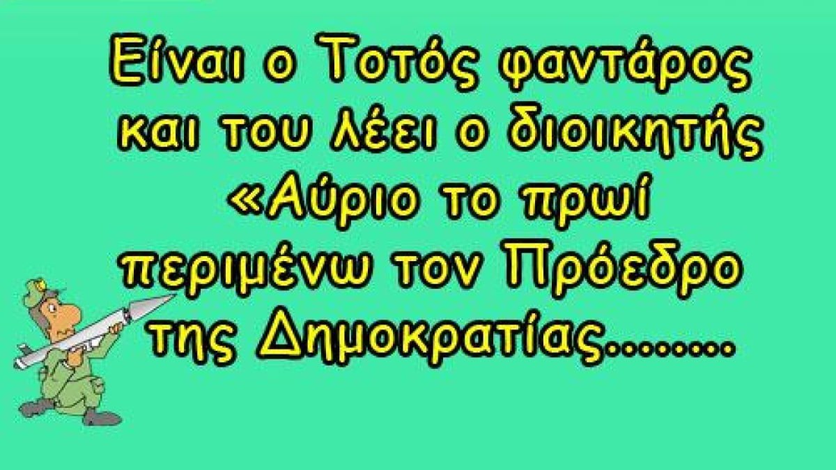 Είναι ο Τοτός φαντάρος και του λέει ο διοικητής… Το ανέκδοτο της ημέρας (24/4)